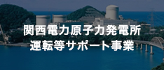 関西電力原子力発電所 運転等サポート事業